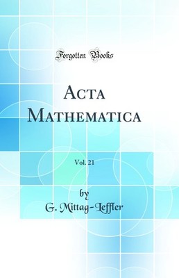 Acta Mathematica, Vol. 21 (Classic Reprint)