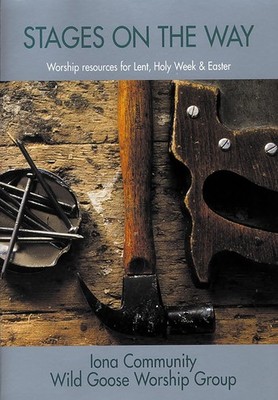 Stages on the Way Worship Resources for Lent Holy Week and Easter Iona Community