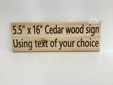 5 1/2" x 16" custom made Cedar wood sign using " TEXT OF YOUR CHOICE" Great gift
