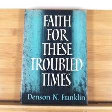 FAITH FOR THESE TROUBLED TIMES by Denson N. Franklin - 1958 Hardcover