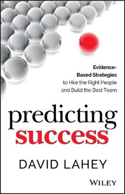 Predicting Success: Evidence-Based Strategies to Hire the Right People and Build