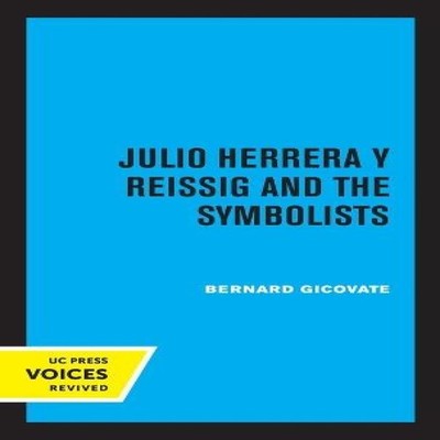 Julio Herrera y Reissig and the Symbolists by Bernard Gicovate Ha