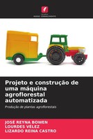 José Reyna Bowen (U. A.) | Projeto E ConstruçãO De Uma MáQuina Agroflorestal...