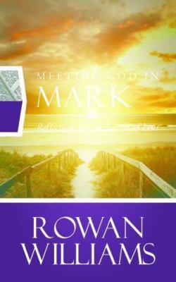 Meeting God In Mark: Reflections For The Season Of Lent, Rowan Williams