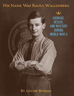 His Name Was Raoul Wallenberg: Courage, Rescue, and Mystery Duri