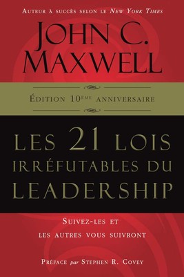 Les 21 lois irréfutables du leadership: Suivez-les et les autres vous suivr...