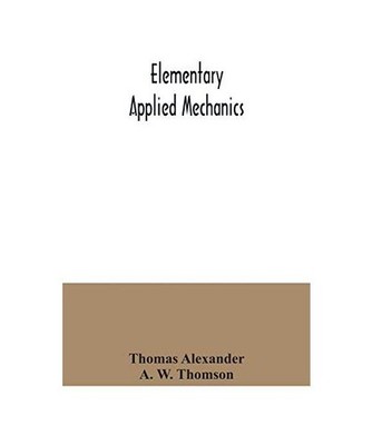 Elementary applied mechanics, Thomas Alexander, A. W. Thomson