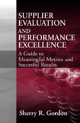Supplier Evaluation and Performance Excellence: A Guide to Meaningful Metrics...