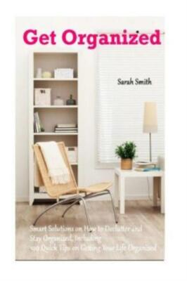 Get Organized: Smart Solutions On How To Declutter And Stay Organized, Incl...