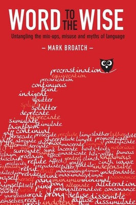 Word to the Wise: Untangling the mix-ups, misuse and myths of language by Mark B