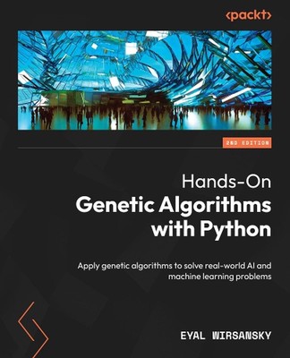 Hands-On Genetic Algorithms with Python: Apply genetic algorithms to solve real-