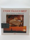 Unser Tägliches Brot - Tipps zum Brotbacken aus Heiligkreuztal! Häussler, Adelin