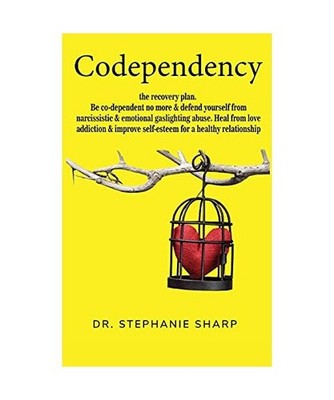 Codependency: The recovery plan. Be co-dependent no more and defend yourself fro