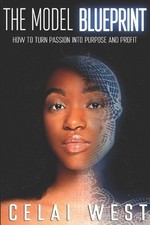 The Model Blueprint: How To Turn Your Passion Into Purpose And Profit by Celai W
