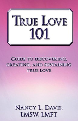 True Love 101 | Guide to Discovering, Creating, and Sustaining True Love | Lmft