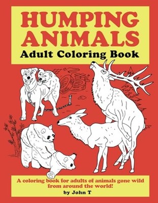 Humping Animals Adult Coloring Book: Hilariously funny col by T, John 1728837618