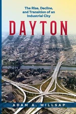 Dayton: The Rise, Decline, and Transition of an Industrial City by Millsap