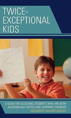 Twice-Exceptional Kids: A Guide for Assisting Students Who Are Both Academically