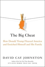 The Big Cheat: How Donald Trump Fleeced America and Enriched Himself and His...