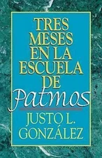 Tres Meses En La Escuela de Patmos, Por Justo L. Gonz Lez: Estudios Sobre El...