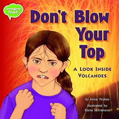 DON'T BLOW YOUR TOP!: A LOOK INSIDE VOLCANOES (IMAGINE By Anna Prokos & Elena
