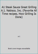 A1 Steak Sauce Great Grilling A.1. Nabisco, Inc. (Favorite All Time recipes,...