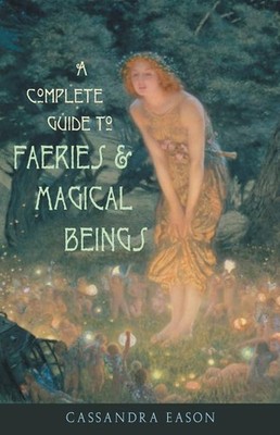 Complete Guide to Faeries & Magical Beings: Explore the Mystical Realm of th...