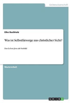 Was ist Selbstfursorge aus christlicher Sicht?: Das Leben Jesu als Vorbild by El