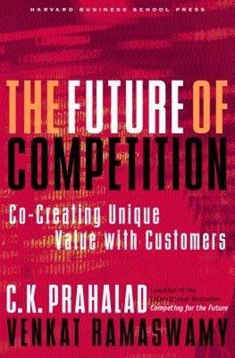 The Future of Competition : Co-Creating Unique Value with Custome