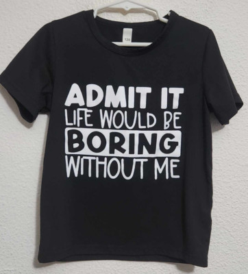 Boys Size 6/7 Short-Sleeve T-Shirt ''Admit It Life Would Be Boring W/O Me''