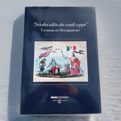 ''Alfin aus rohen Stämmen gelöst'' Cremona im Risorgimento