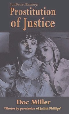 JonBenet Ramsey: Prostitution of Justice by Doc Miller Hardcover Book