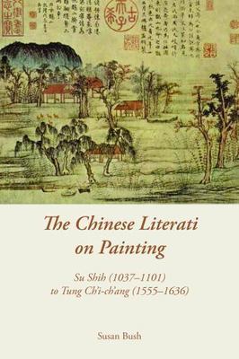 The Chinese Literati on Painting: Su Shih (1037 1101) to Tung Ch i-ch ang (1555