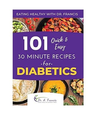 Eating Healthy with Dr. Francis: 101 Quick and Easy 30 Minute Recipes for DIABET