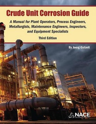Crude Unit Corrosion Guide: A Manual for Plant Operators, Process Engineers, Met
