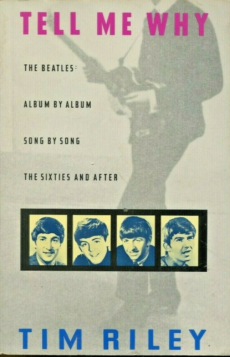 Tell Me Why : The Beatles: Album by Album, Song by Song, the Sixties and  After by Tim Riley (1989, Trade Paperback) for sale online