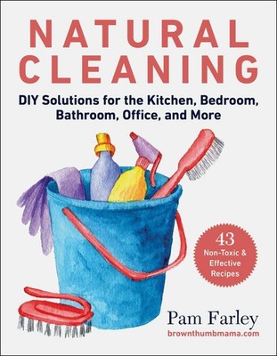 Natural Cleaning: DIY Solutions for the Kitchen, Bedroom, Bathroom, Office, ...