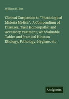 William H. Burt | Clinical Companion To Physiological Materia Medica . A...