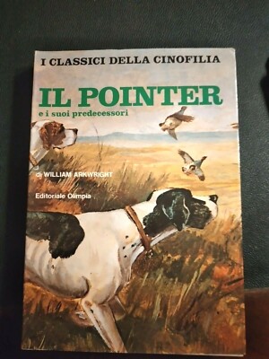 William Arkwright - Il Pointer e i suoi predecessori ,Editoriale Olimpia 1981