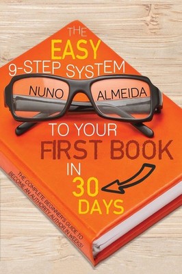 The Easy 9-Step System to Your First Book in 30 Days: The Comple