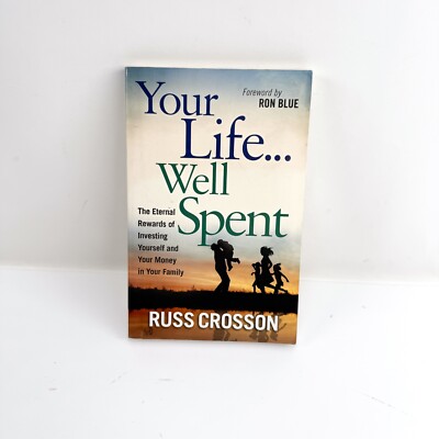 Your Life...Well Spent: The Eternal Rewards of Investing Yourself - Russ Crosson