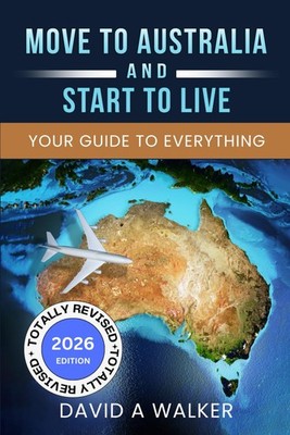 MOVE TO AUSTRALIA - AND START TO LIVE: YOUR GUIDE TO EVERYTHING,