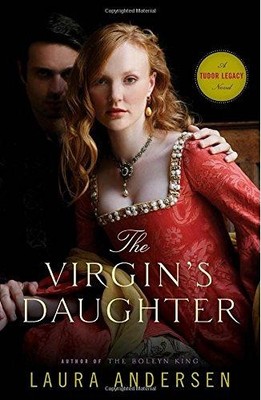 The Virgin's Daughter: A Tudor Legacy Novel: 1 - Andersen, Laura