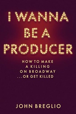 I Wanna Be a Producer: How to Make a K..., John Breglio