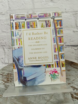I'd Rather Be Reading The Delights and Dilemmas of the Reading Life  Anne Bogel