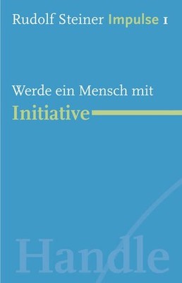 Werde ein Mensch mit Initiative: Werde ein Mensch mit Initiative: Grundlagen (Im