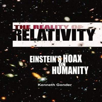 The Reality of Relativity Einstein's Hoax on Humanity Kenneth Gon
