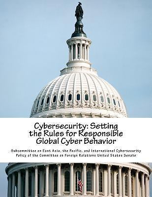 Cybersecurity: Setting the Rules for Responsible Global Cyber Behavior