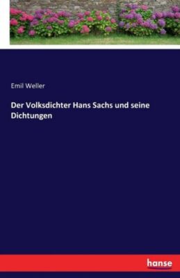 Der Volksdichter Hans Sachs Und Seine Dichtungen
