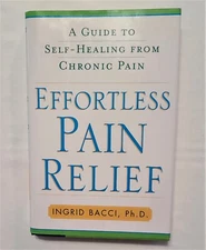 EFFORTLESS PAIN RELIEF Self Healing From Chronic Pain Bacci PhD Hardcover Book